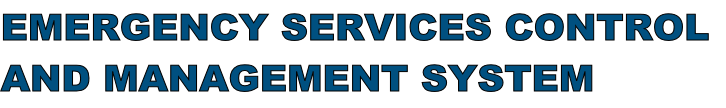 EMERGENCY SERVICES CONTROL
AND MANAGEMENT SYSTEM

